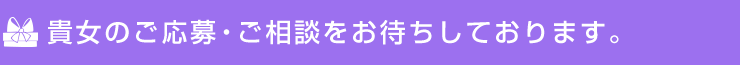 貴女のご応募・ご相談をお待ちしております。